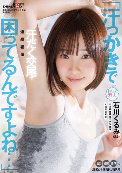「我真的很困擾容易出汗這件事呢…」腋下、乳溝、私處滴落的汗水被偷拍！大汗淋漓的交尾連續絕頂 石川胡桃（22）