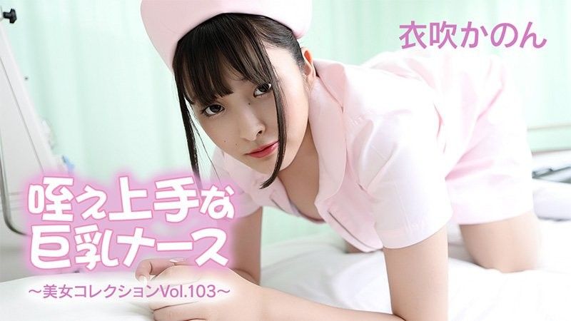 咥え上手な巨乳ナース～美女コレクションVol.103～ - 衣吹かのん